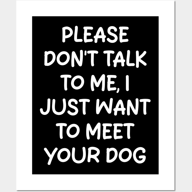 please don't talk to me, i just want to meet your dog Wall Art by mdr design